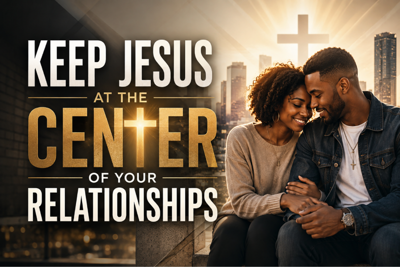 Keep Jesus At The Center Of Your Relationships