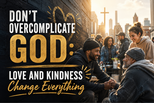 Don't Overcomplicate God: Love and Kindness Change Everything
