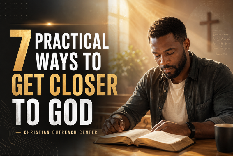 7 Practical Ways to Get Closer to God