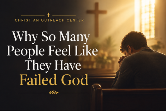 Why So Many People Feel Like They Have Failed God