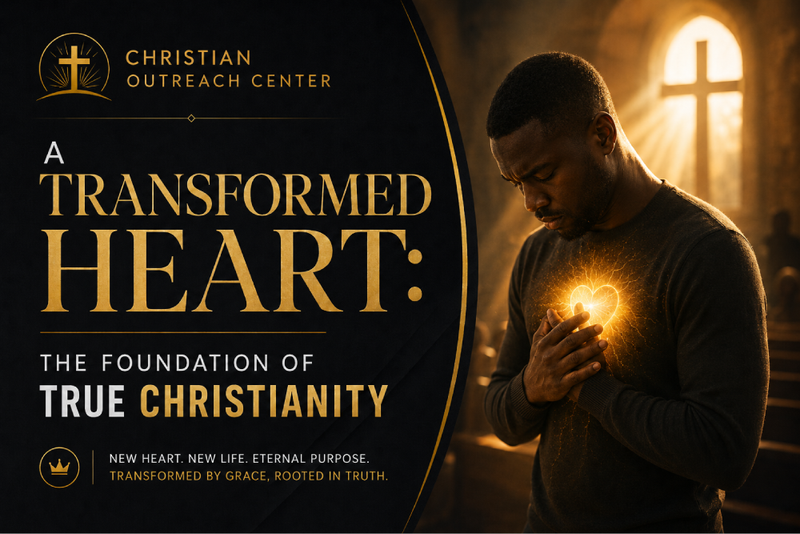 A TRANSFORMED HEART: THE FOUNDATION OF TRUE CHRISTIANITY