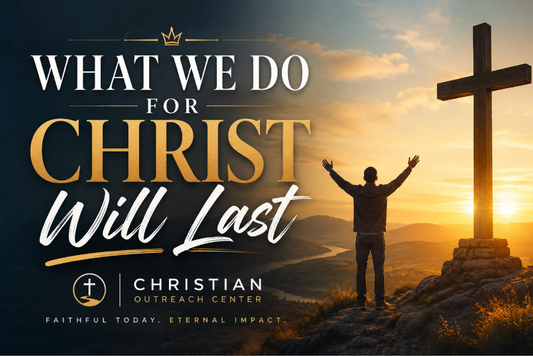 What We Do For Christ Will Last