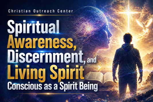Spiritual Awareness, Discernment, and Living Spirit Conscious as a Spirit Being