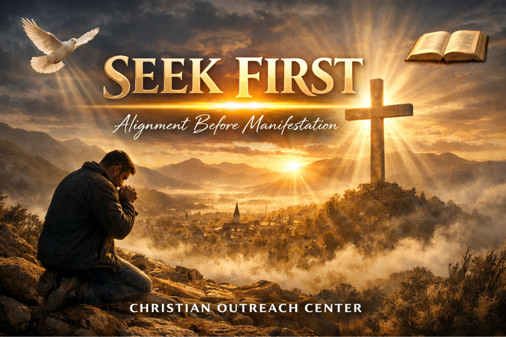 Christian Alignment Seek First: Alignment Before Manifestation – Christian Outreach Center